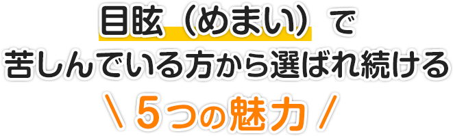 目眩（めまい）で苦しんでいる方から選ばれ続ける５つの魅力