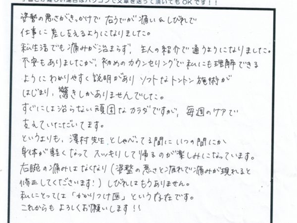 姿勢が悪いことで腕に痺れがでていましたが、主人の勧めで通って、数回でよくなり、先生のトークで体がすっきりして帰れます